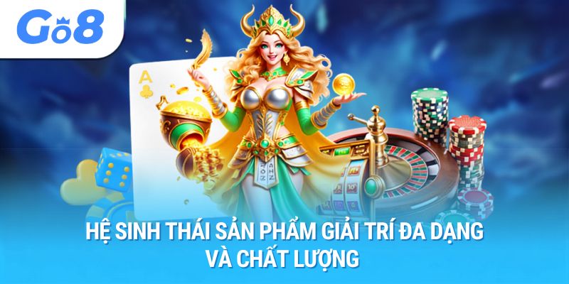 Hệ sinh thái sản phẩm giải trí đa dạng và chất lượng